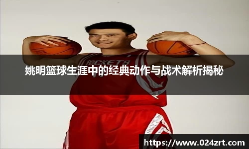 姚明篮球生涯中的经典动作与战术解析揭秘