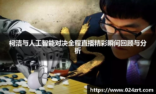 柯洁与人工智能对决全程直播精彩瞬间回顾与分析
